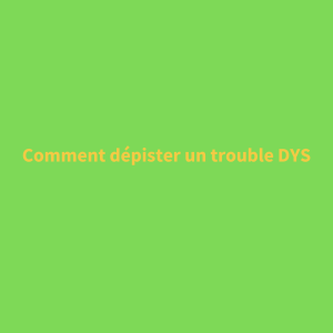 dépister un trouble DYS